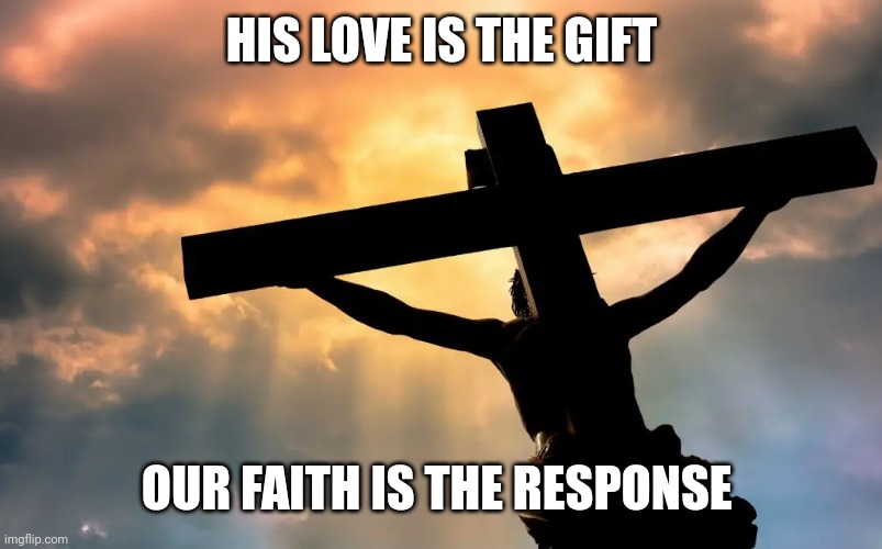Jesus Christ on Cross  Sun | HIS LOVE IS THE GIFT; OUR FAITH IS THE RESPONSE | image tagged in jesus christ on cross sun | made w/ Imgflip meme maker