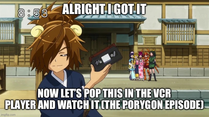 Pop retrieves the Porygon episode on vcr | ALRIGHT I GOT IT; NOW LET’S POP THIS IN THE VCR PLAYER AND WATCH IT (THE PORYGON EPISODE) | image tagged in pop has it,smile precure,precure,pokemon | made w/ Imgflip meme maker