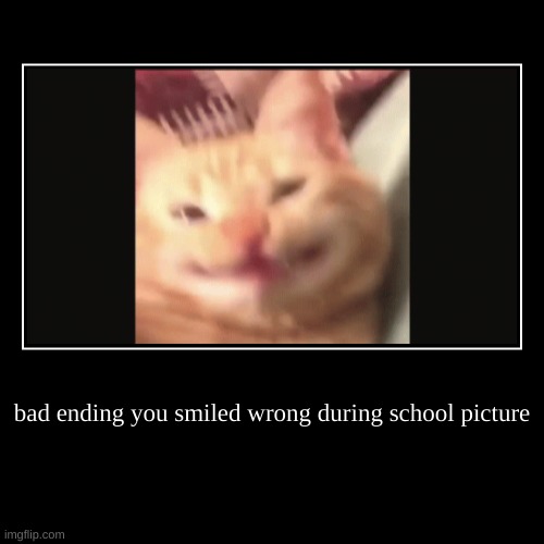 bad ending you smiled wrong during school picture | | image tagged in funny,demotivationals | made w/ Imgflip demotivational maker