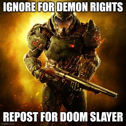 Doom Guy | IGNORE FOR DEMON RIGHTS; REPOST FOR DOOM SLAYER | image tagged in doom guy | made w/ Imgflip meme maker