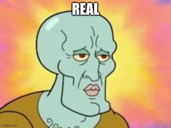 Handsome Squidward | REAL | image tagged in handsome squidward | made w/ Imgflip meme maker