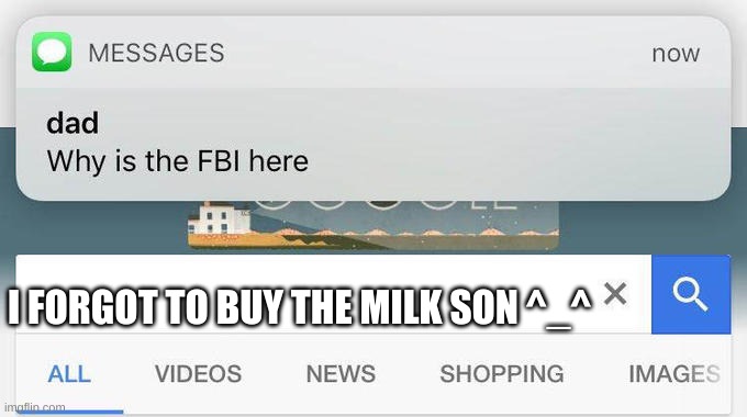 dad text why is the fbi here | I FORGOT TO BUY THE MILK SON ^_^ | image tagged in dad text why is the fbi here | made w/ Imgflip meme maker