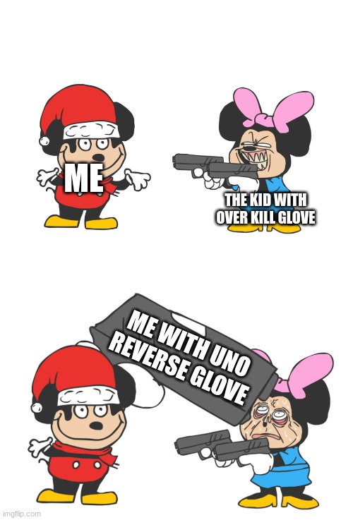 I N S T A N T   R E G R E T | ME; THE KID WITH OVER KILL GLOVE; ME WITH UNO REVERSE GLOVE | image tagged in mokey mouse | made w/ Imgflip meme maker