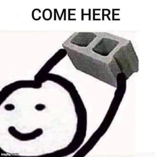 Come here | image tagged in come here | made w/ Imgflip meme maker
