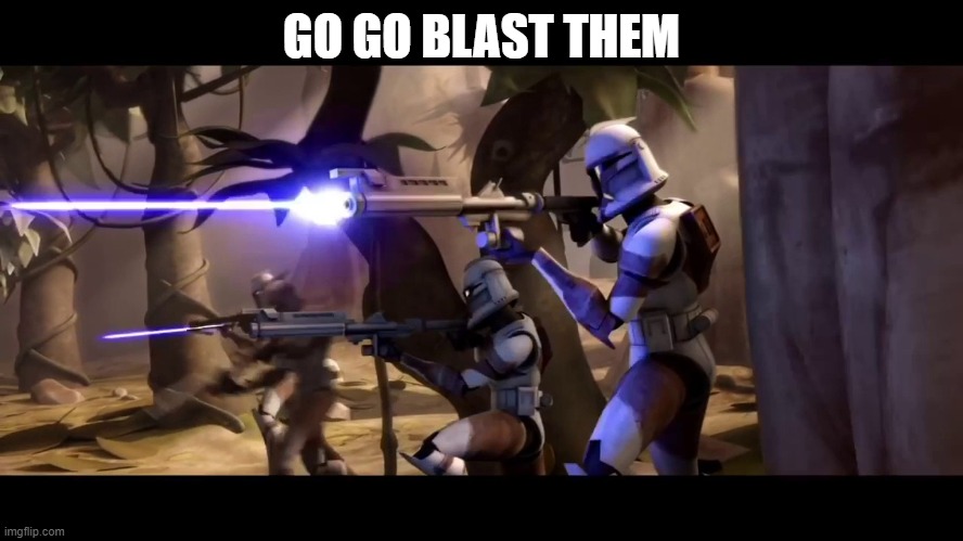 GO GO BLAST THEM | made w/ Imgflip meme maker