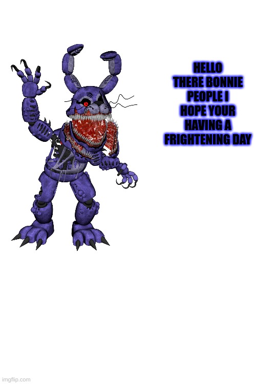 HELLO THERE BONNIE PEOPLE I HOPE YOUR HAVING A FRIGHTENING DAY | made w/ Imgflip meme maker