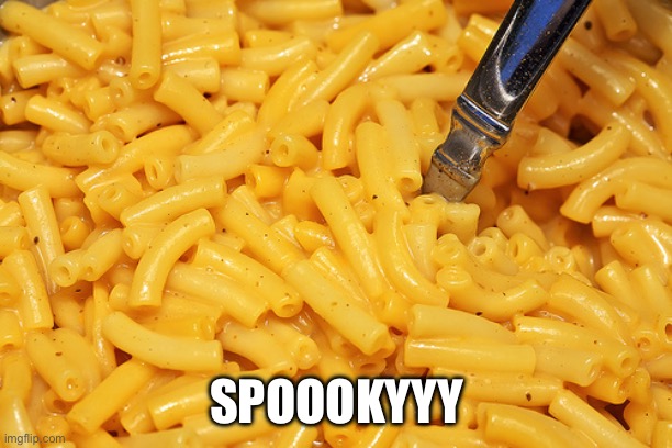 Spoookkyy | SPOOOKYYY | image tagged in mac and cheese | made w/ Imgflip meme maker