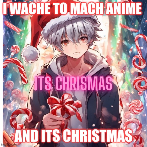 i love anime | I WACHE TO MACH ANIME; AND ITS CHRISTMAS | image tagged in anime meme | made w/ Imgflip meme maker
