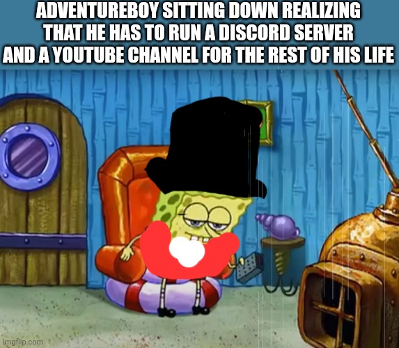 Check out my channel | ADVENTUREBOY SITTING DOWN REALIZING THAT HE HAS TO RUN A DISCORD SERVER AND A YOUTUBE CHANNEL FOR THE REST OF HIS LIFE | image tagged in funny | made w/ Imgflip meme maker