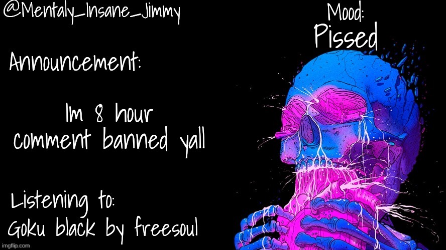 Jimmys Ms_Memer_Group announcement template | Pissed; Im 8 hour comment banned yall; Goku black by freesoul | image tagged in jimmys ms_memer_group announcement template | made w/ Imgflip meme maker