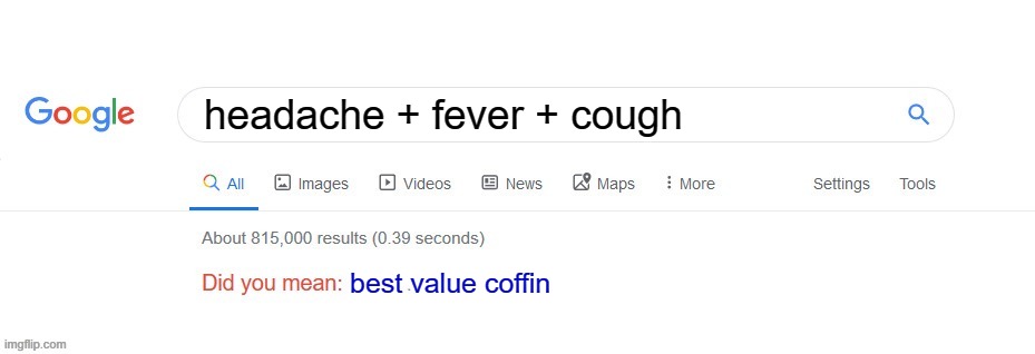 (。_。)...(⊙_⊙;) | headache + fever + cough; best value coffin | image tagged in did you mean | made w/ Imgflip meme maker