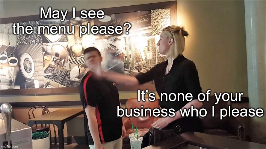 Menu please | May I see the menu please? It’s none of your business who I please | image tagged in waitress slaps customer,men,please,lord of the rings meat's back on the menu | made w/ Imgflip meme maker