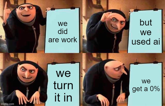 Gru's Plan Meme | we did are work; but we used ai; we turn it in; we get a 0% | image tagged in memes,gru's plan | made w/ Imgflip meme maker