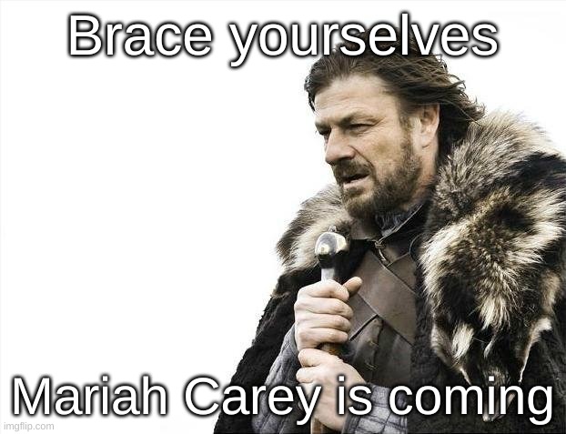 All I want for Christmas is for this song to stop being overplayed | Brace yourselves; Mariah Carey is coming | image tagged in memes,brace yourselves x is coming | made w/ Imgflip meme maker
