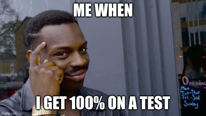 Roll Safe Think About It | ME WHEN; I GET 100% ON A TEST | image tagged in memes,roll safe think about it | made w/ Imgflip meme maker