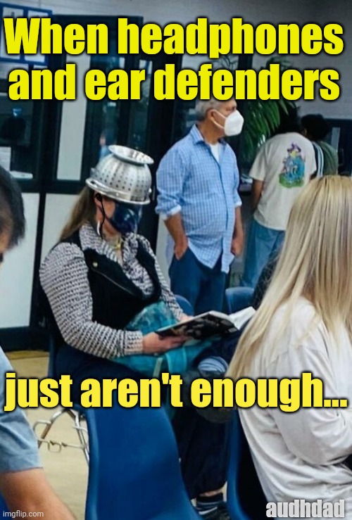 When headphones just aren't enough | When headphones and ear defenders; just aren't enough... audhdad | image tagged in tin foil colander hat,memes,sensory,autism,adhd,headphones | made w/ Imgflip meme maker