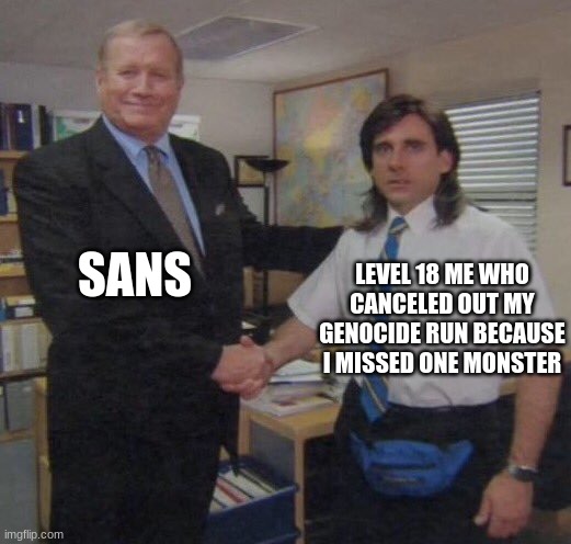 neutral route dialogue fr underrated | SANS; LEVEL 18 ME WHO CANCELED OUT MY GENOCIDE RUN BECAUSE I MISSED ONE MONSTER | image tagged in the office congratulations | made w/ Imgflip meme maker