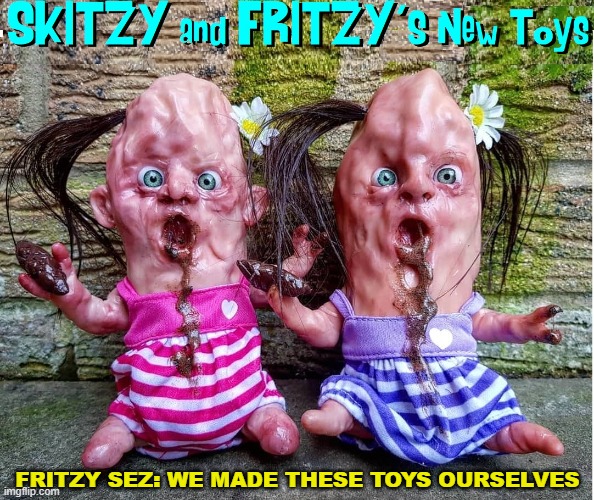 Two Proud Cursed Kids with their own stinky Toys | FRITZY SEZ: WE MADE THESE TOYS OURSELVES | image tagged in vince vance,cursed image,ugly twins,disgusting,poop,memes | made w/ Imgflip meme maker