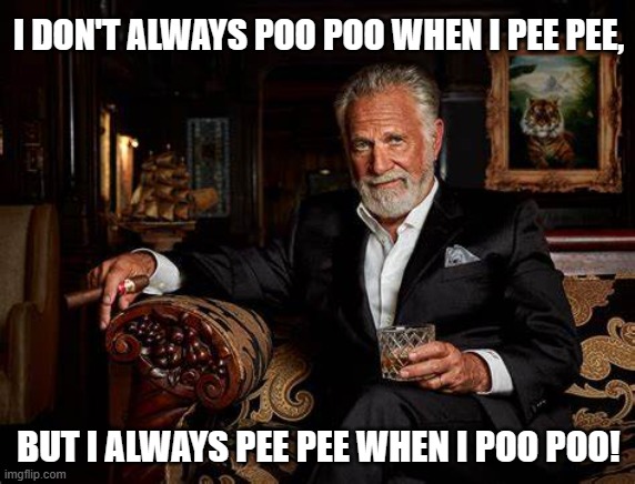 Pee Pee Poo Poo | I DON'T ALWAYS POO POO WHEN I PEE PEE, BUT I ALWAYS PEE PEE WHEN I POO POO! | image tagged in pee,poo,poo poo,pee pee,i don't always,i always | made w/ Imgflip meme maker