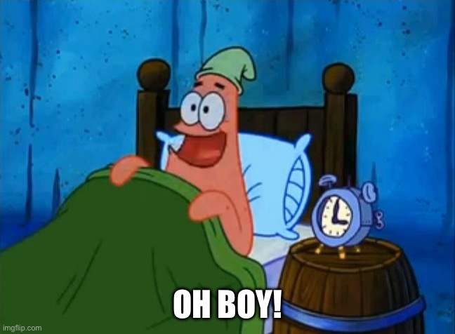 patrick 3am | OH BOY! | image tagged in patrick 3am | made w/ Imgflip meme maker