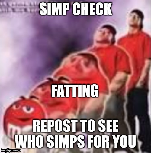 fatting | FATTING | image tagged in simp check | made w/ Imgflip meme maker