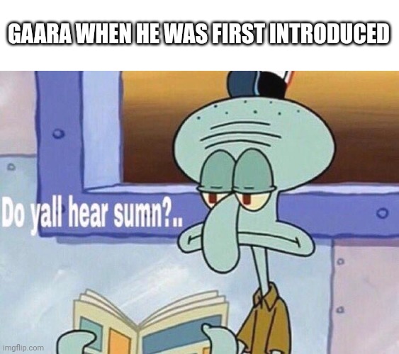 GAARA WHEN HE WAS FIRST INTRODUCED | made w/ Imgflip meme maker