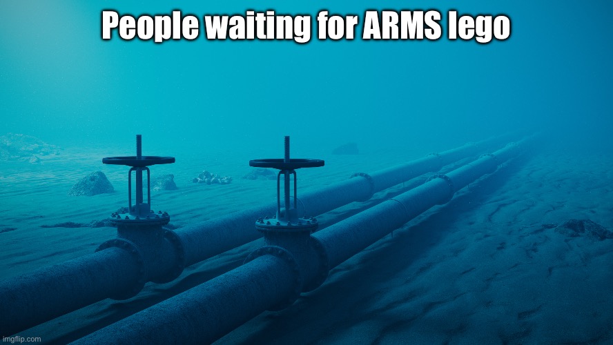 Undersea gas pipeline | People waiting for ARMS lego | image tagged in undersea gas pipeline | made w/ Imgflip meme maker