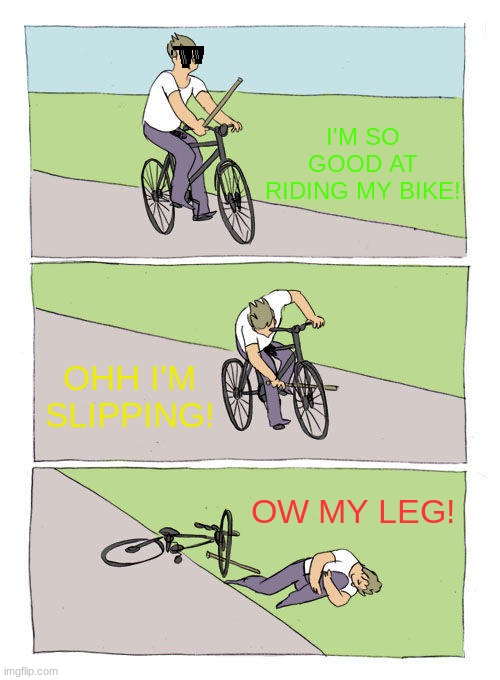 Bike Fall | I'M SO GOOD AT RIDING MY BIKE! OHH I'M SLIPPING! OW MY LEG! | image tagged in memes,bike fall | made w/ Imgflip meme maker
