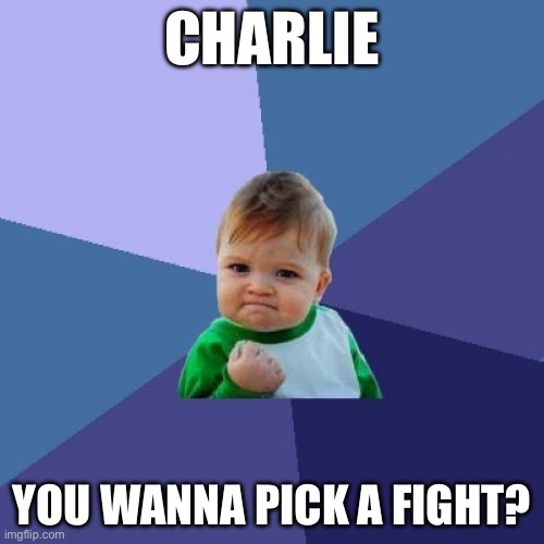 Blood | CHARLIE; YOU WANNA PICK A FIGHT? | image tagged in memes,success kid | made w/ Imgflip meme maker