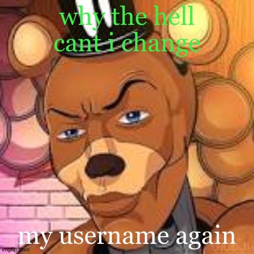 Freddy Fazbear Lightskin | why the hell cant i change; my username again | image tagged in freddy fazbear lightskin | made w/ Imgflip meme maker