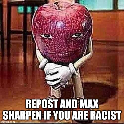 rizz apple | REPOST AND MAX SHARPEN IF YOU ARE RACIST | image tagged in rizz apple | made w/ Imgflip meme maker