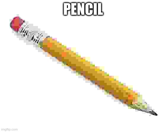 Pencil | PENCIL | image tagged in pencil | made w/ Imgflip meme maker