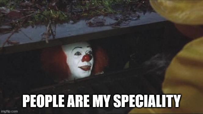 Stephen King IT | PEOPLE ARE MY SPECIALITY | image tagged in stephen king it | made w/ Imgflip meme maker