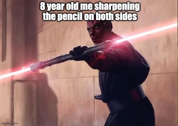 8 year old me sharpening the pencil on both sides | image tagged in funny meme | made w/ Imgflip meme maker