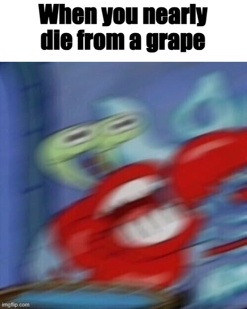 Grape | When you nearly die from a grape | image tagged in mr krabs blur | made w/ Imgflip meme maker