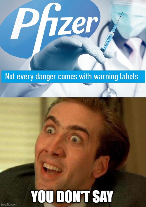 Dangers like government corruption and corporate greed. | YOU DON'T SAY | image tagged in funny memes,pfizer,covid 19,covid vaccine,government corruption,corporate greed | made w/ Imgflip meme maker