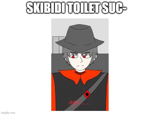 theyre both cringe but first i wish i can feed mepish1t to the skibidi toilets | SKIBIDI TOILET SUC- | image tagged in memes,world war 3,skibidi toilet,you have been eternally cursed for reading the tags,stop reading the tags | made w/ Imgflip meme maker