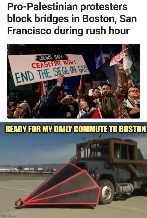 This is when the fun begins | READY FOR MY DAILY COMMUTE TO BOSTON | image tagged in this is where the fun begins,protesters,road rage | made w/ Imgflip meme maker