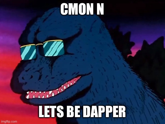 Cash Money Godzilla | CMON N LETS BE DAPPER | image tagged in cash money godzilla | made w/ Imgflip meme maker