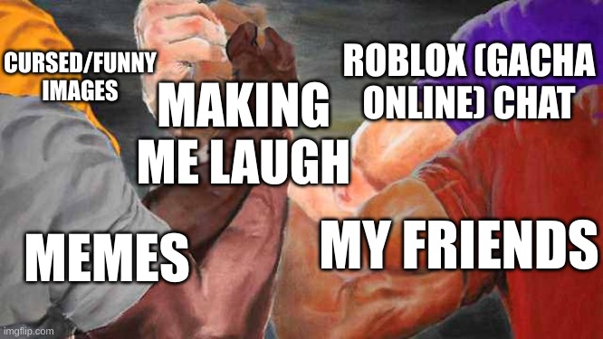 Four arm handshake | CURSED/FUNNY IMAGES; ROBLOX (GACHA ONLINE) CHAT; MAKING ME LAUGH; MY FRIENDS; MEMES | image tagged in four arm handshake | made w/ Imgflip meme maker
