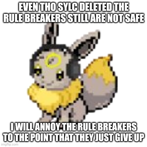 I will protect this stream for until my last breath by being annoying | EVEN THO SYLC DELETED THE RULE BREAKERS STILL ARE NOT SAFE; I WILL ANNOY THE RULE BREAKERS TO THE POINT THAT THEY JUST GIVE UP | image tagged in geevee | made w/ Imgflip meme maker