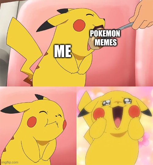 pokemon memes | POKEMON 
MEMES; ME | image tagged in pikachu loves food,memes,funny,pokemon,pokemon memes | made w/ Imgflip meme maker