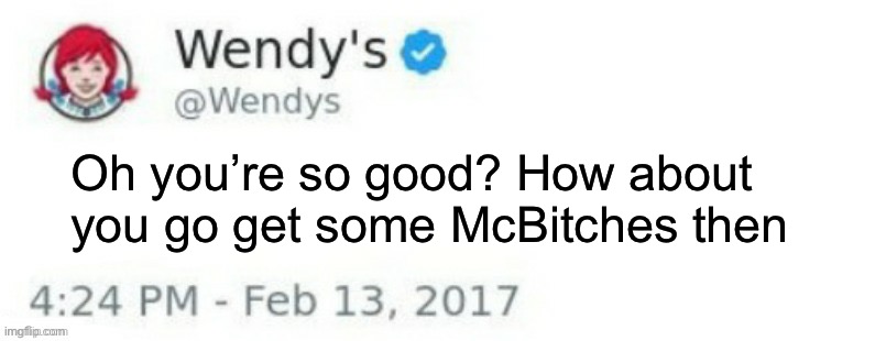 Wendy's Twitter | Oh you’re so good? How about you go get some McBitches then | image tagged in wendy's twitter | made w/ Imgflip meme maker