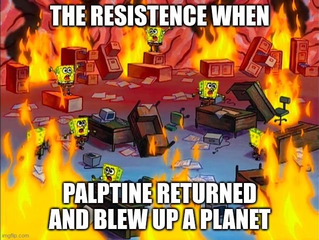 Spongebob Brain Chaos | THE RESISTENCE WHEN; PALPTINE RETURNED AND BLEW UP A PLANET | image tagged in spongebob brain chaos,star wars,the rise of skywalker | made w/ Imgflip meme maker
