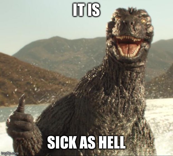 Godzilla approved | IT IS SICK AS HELL | image tagged in godzilla approved | made w/ Imgflip meme maker