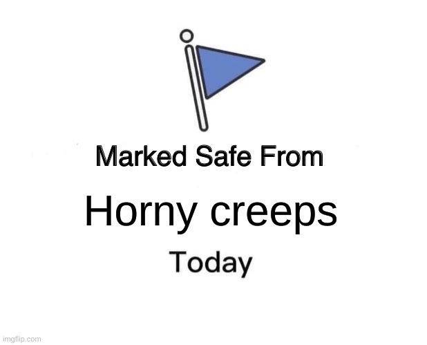 Marked Safe From Meme | Horny creeps | image tagged in memes,marked safe from | made w/ Imgflip meme maker