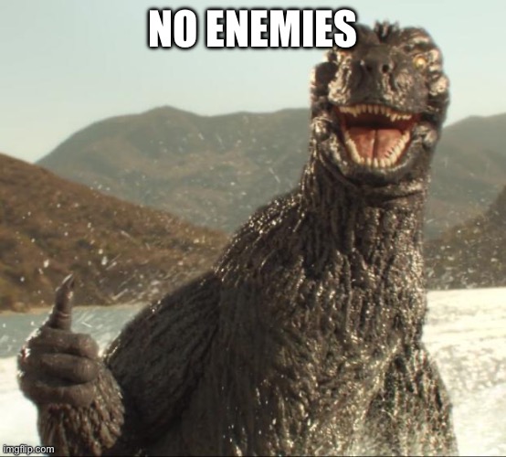 Godzilla approved | NO ENEMIES | image tagged in godzilla approved | made w/ Imgflip meme maker