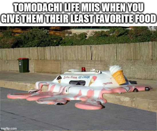 worst ever food | TOMODACHI LIFE MIIS WHEN YOU GIVE THEM THEIR LEAST FAVORITE FOOD | image tagged in melting ice cream truck,tomodachi life,mii,food,melting,food memes | made w/ Imgflip meme maker