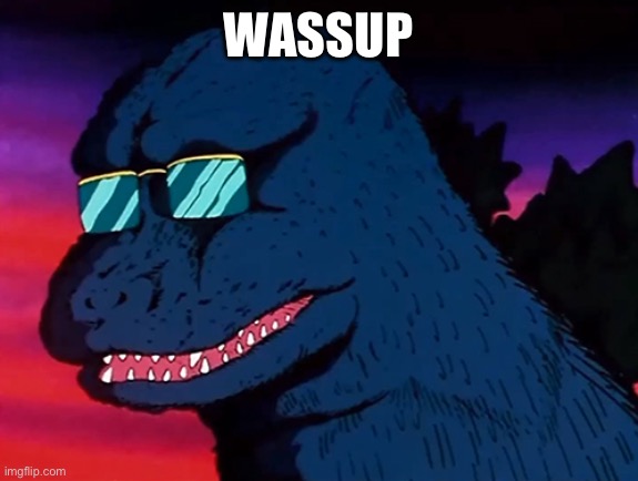 Cash Money Godzilla | WASSUP | image tagged in cash money godzilla | made w/ Imgflip meme maker