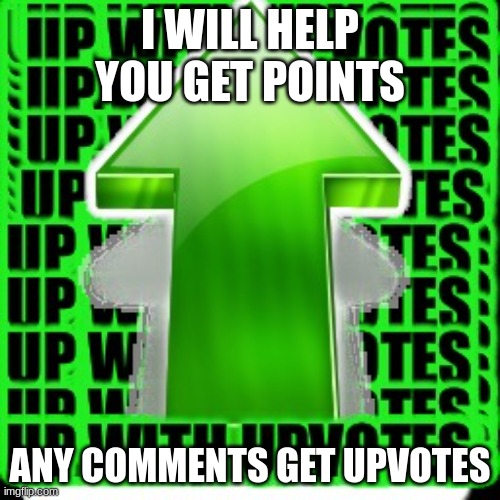 It's not upvote begging, it's upvote giving to you | I WILL HELP YOU GET POINTS; ANY COMMENTS GET UPVOTES | image tagged in upvote | made w/ Imgflip meme maker